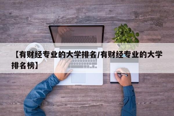 【有财经专业的大学排名／有财经专业的大学排名榜】