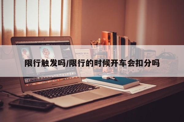 限行触发吗／限行的时候开车会扣分吗