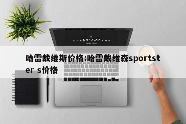 哈雷戴维斯价格：哈雷戴维森sportster s价格