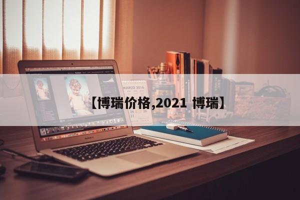 【博瑞价格,2021 博瑞】