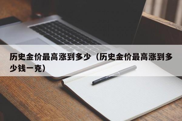 历史金价最高涨到多少（历史金价最高涨到多少钱一克）