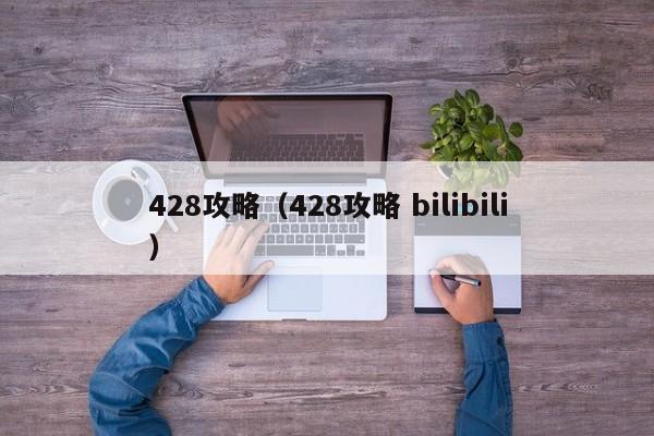 428攻略（428攻略 bilibili）