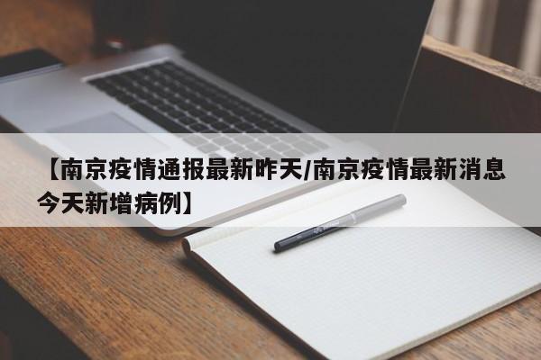 【南京疫情通报最新昨天／南京疫情最新消息今天新增病例】