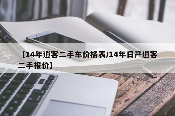 【14年逍客二手车价格表／14年日产逍客二手报价】