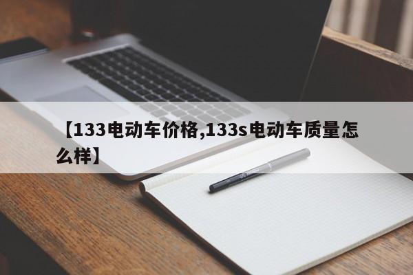 【133电动车价格,133s电动车质量怎么样】