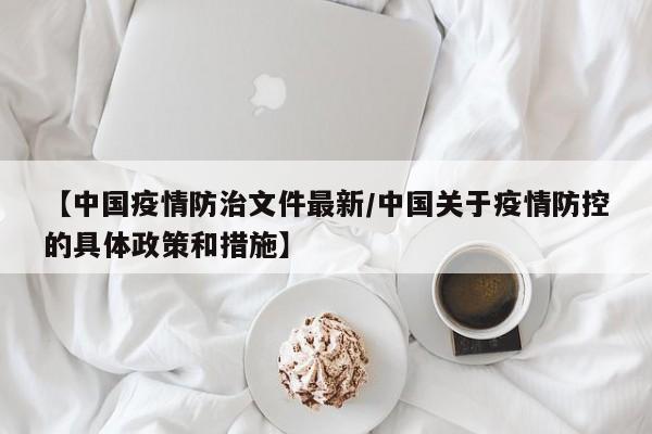 【中国疫情防治文件最新／中国关于疫情防控的具体政策和措施】