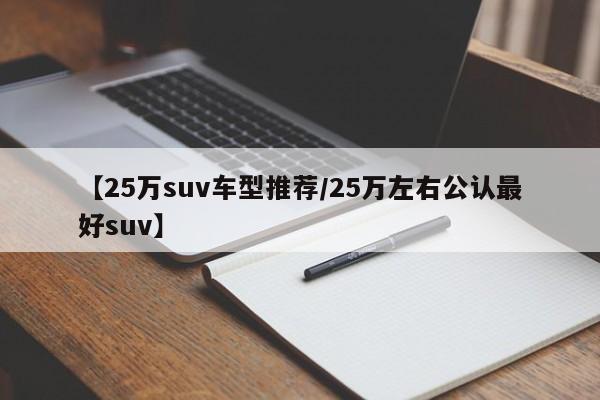 【25万suv车型推荐／25万左右公认最好suv】