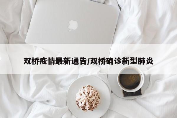 双桥疫情最新通告／双桥确诊新型肺炎