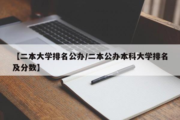 【二本大学排名公办／二本公办本科大学排名及分数】