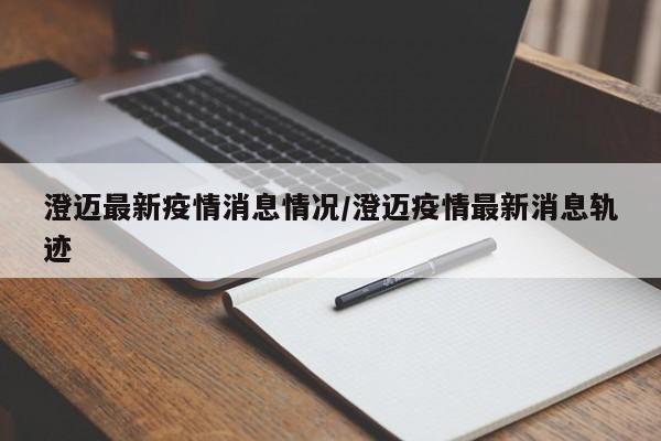 澄迈最新疫情消息情况／澄迈疫情最新消息轨迹