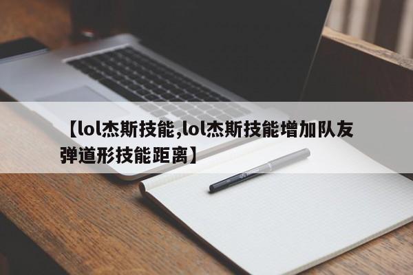 【lol杰斯技能,lol杰斯技能增加队友弹道形技能距离】