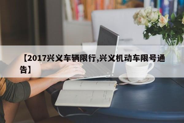 【2017兴义车辆限行,兴义机动车限号通告】