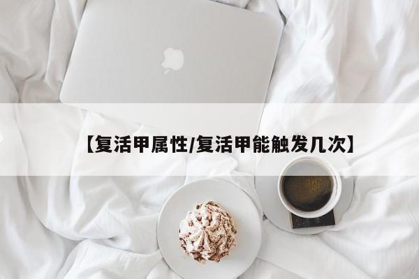 【复活甲属性／复活甲能触发几次】