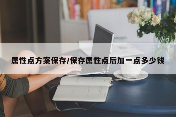 属性点方案保存／保存属性点后加一点多少钱