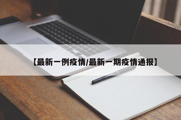 【最新一例疫情／最新一期疫情通报】