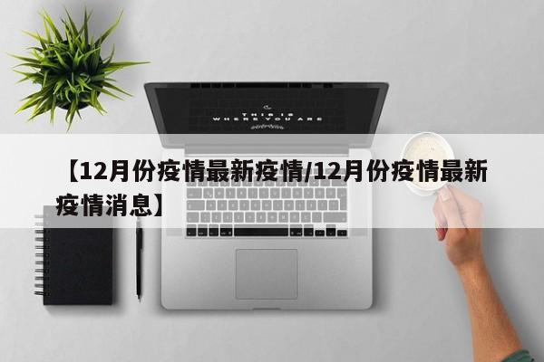 【12月份疫情最新疫情／12月份疫情最新疫情消息】