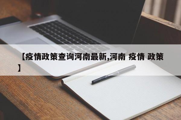 【疫情政策查询河南最新,河南 疫情 政策】