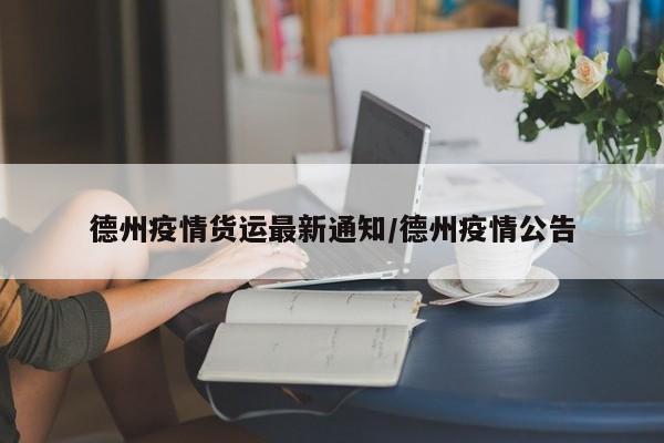 德州疫情货运最新通知／德州疫情公告