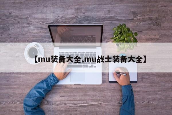 【mu装备大全,mu战士装备大全】